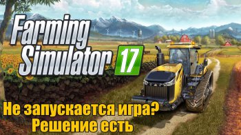 Не запускается Farming Simulator 2017 - решение проблемы