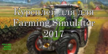 Курсплей для Farming Simulator 2017 (актуальная версия)